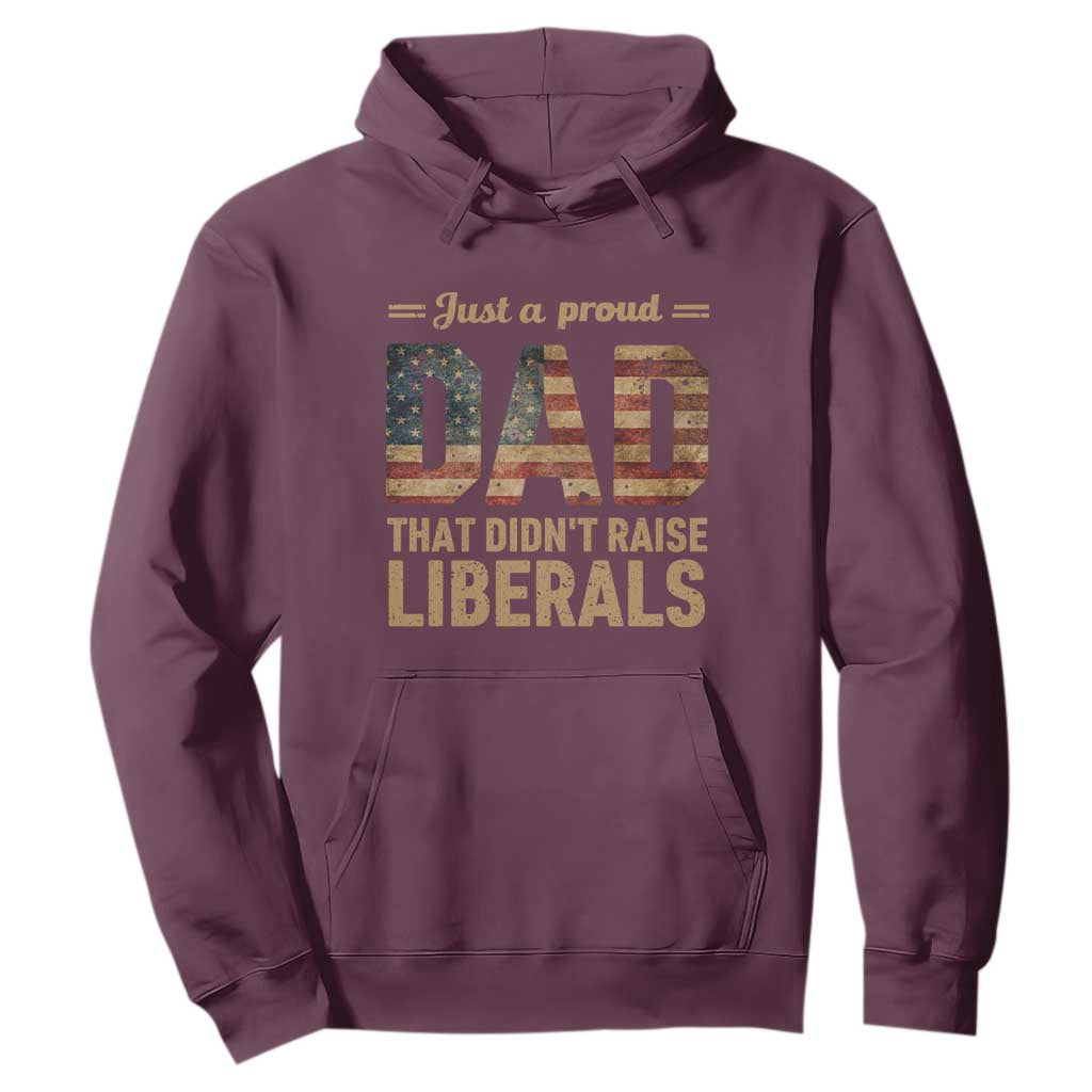 Just A Proud Dad That Didn't Raise Liberals Hoodie Retro American Flag TS10 Maroon Print Your Wear