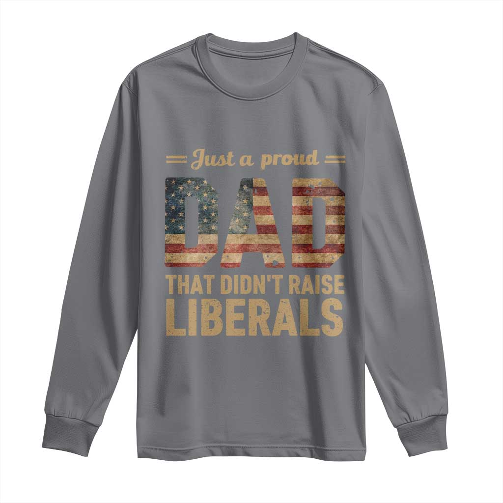 Just A Proud Dad That Didn't Raise Liberals Long Sleeve Shirt Retro American Flag TS10 Charcoal Print Your Wear
