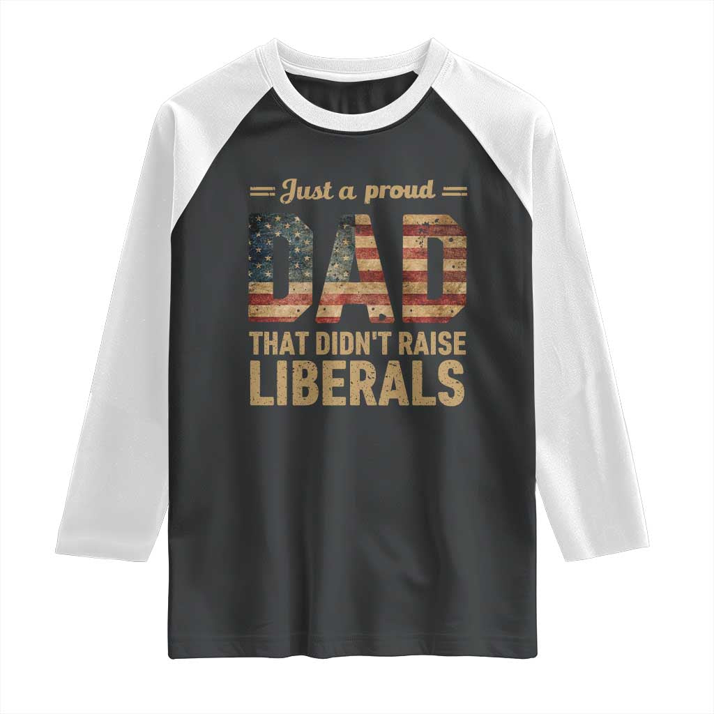 Just A Proud Dad That Didn't Raise Liberals Raglan Shirt Retro American Flag TS10 Black White Print Your Wear