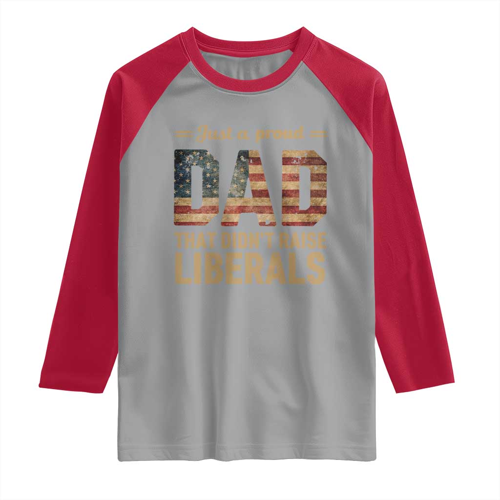 Just A Proud Dad That Didn't Raise Liberals Raglan Shirt Retro American Flag TS10 Sport Gray Red Print Your Wear