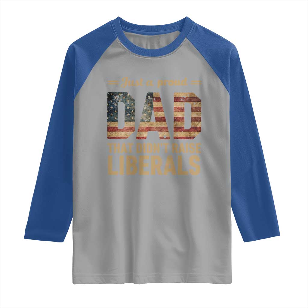 Just A Proud Dad That Didn't Raise Liberals Raglan Shirt Retro American Flag TS10 Sport Gray Royal Print Your Wear