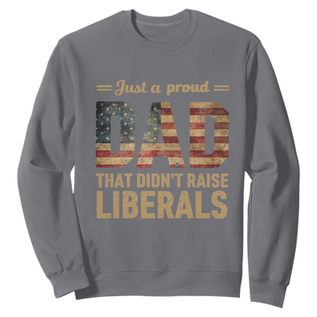 Just A Proud Dad That Didn't Raise Liberals Sweatshirt Retro American Flag TS10 Charcoal Print Your Wear