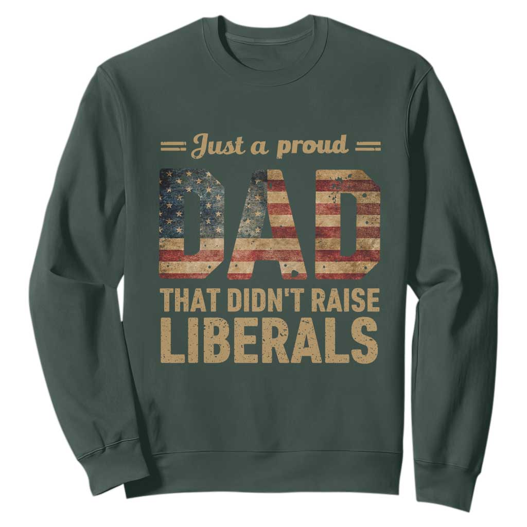 Just A Proud Dad That Didn't Raise Liberals Sweatshirt Retro American Flag TS10 Dark Forest Green Print Your Wear