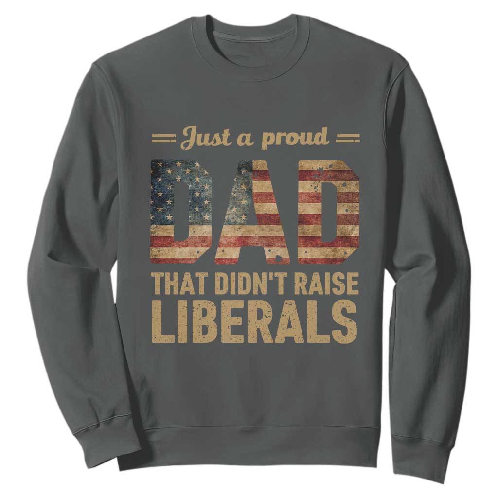 Just A Proud Dad That Didn't Raise Liberals Sweatshirt Retro American Flag TS10 Dark Heather Print Your Wear