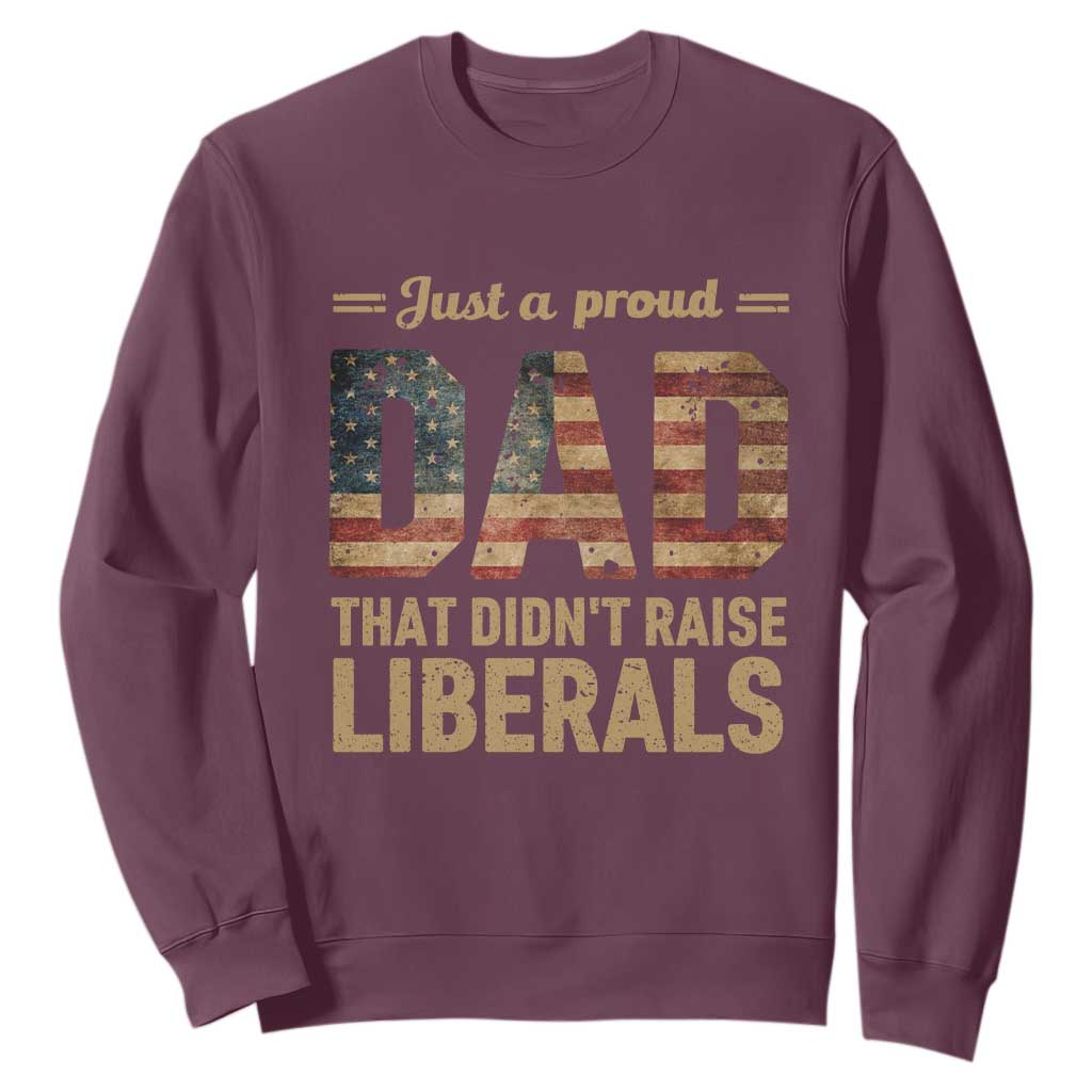 Just A Proud Dad That Didn't Raise Liberals Sweatshirt Retro American Flag TS10 Maroon Print Your Wear