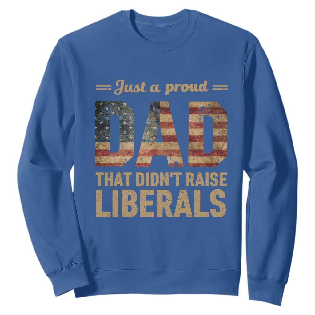 Just A Proud Dad That Didn't Raise Liberals Sweatshirt Retro American Flag TS10 Royal Blue Print Your Wear