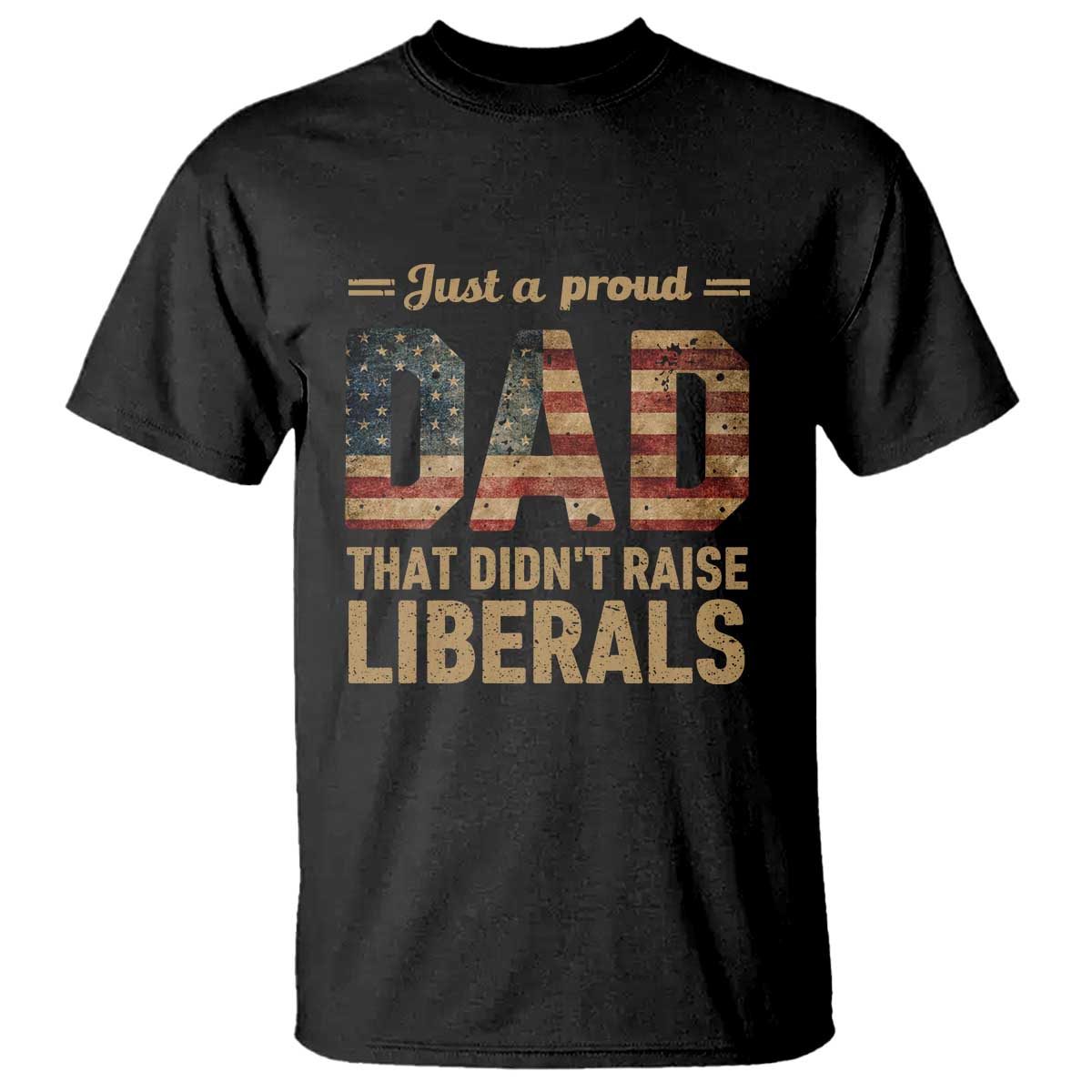 Just A Proud Dad That Didn't Raise Liberals T Shirt Retro American Flag - Print Your Wear