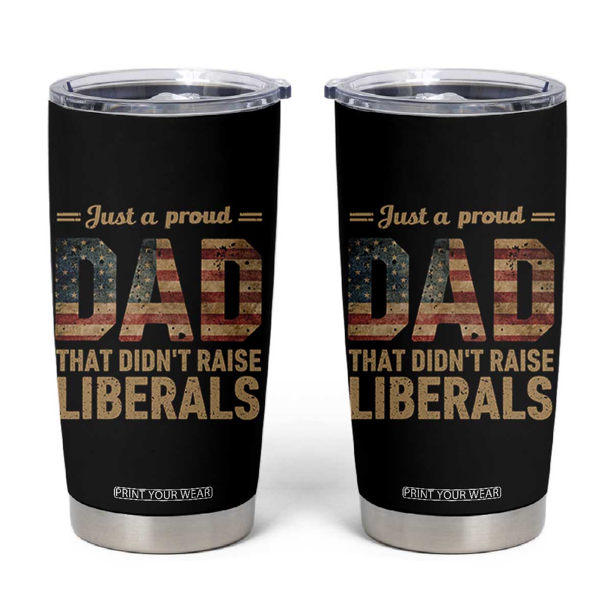 Just A Proud Dad That Didn't Raise Liberals Tumbler Cup Retro American Flag TS10 Black Print Your Wear
