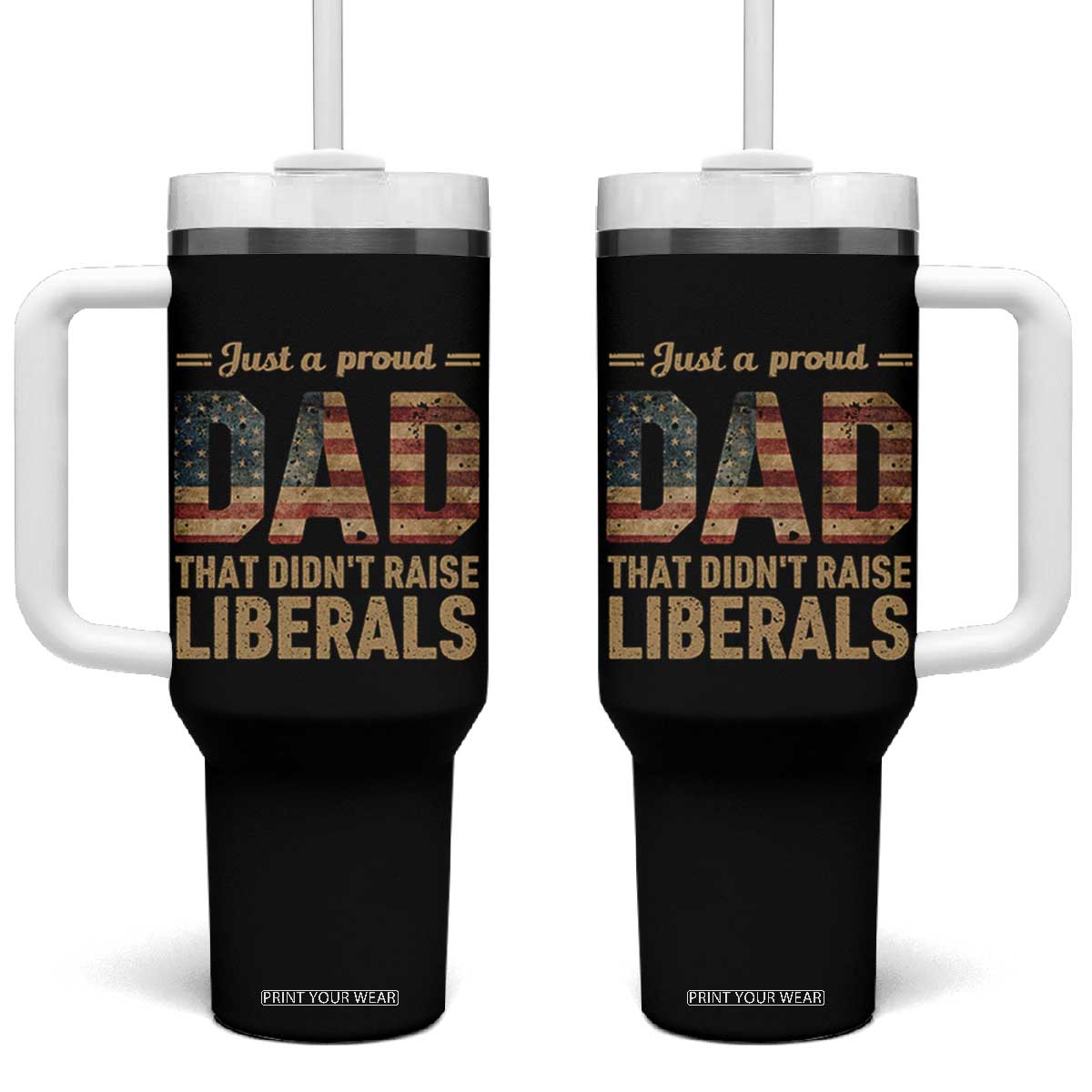 Just A Proud Dad That Didn't Raise Liberals Tumbler With Handle Retro American Flag TS10 One Size: 40 oz Black Print Your Wear