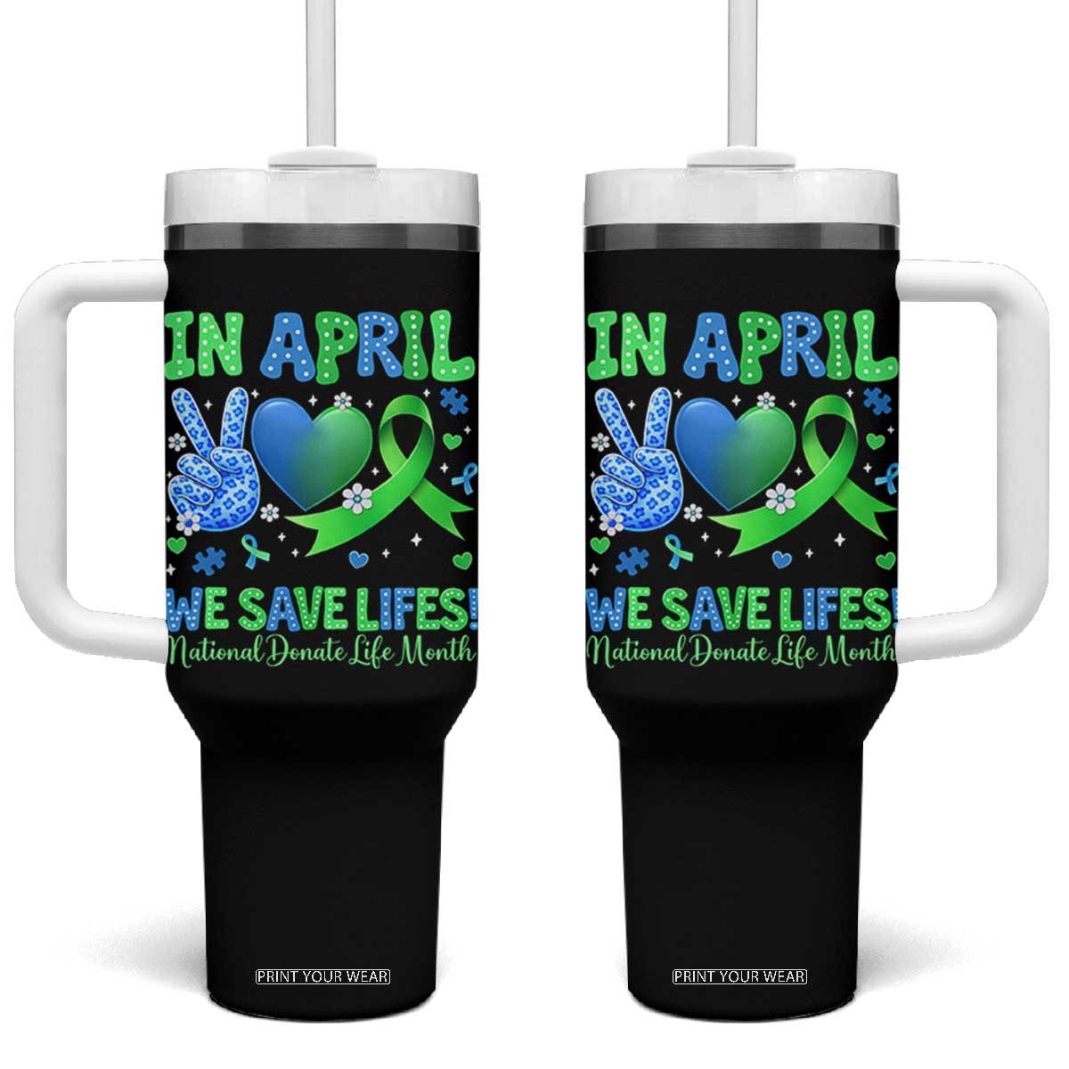 Donate Life Month Tumbler With Handle In April We Save Lives Organ Donation TS10 One Size: 40 oz Black Print Your Wear