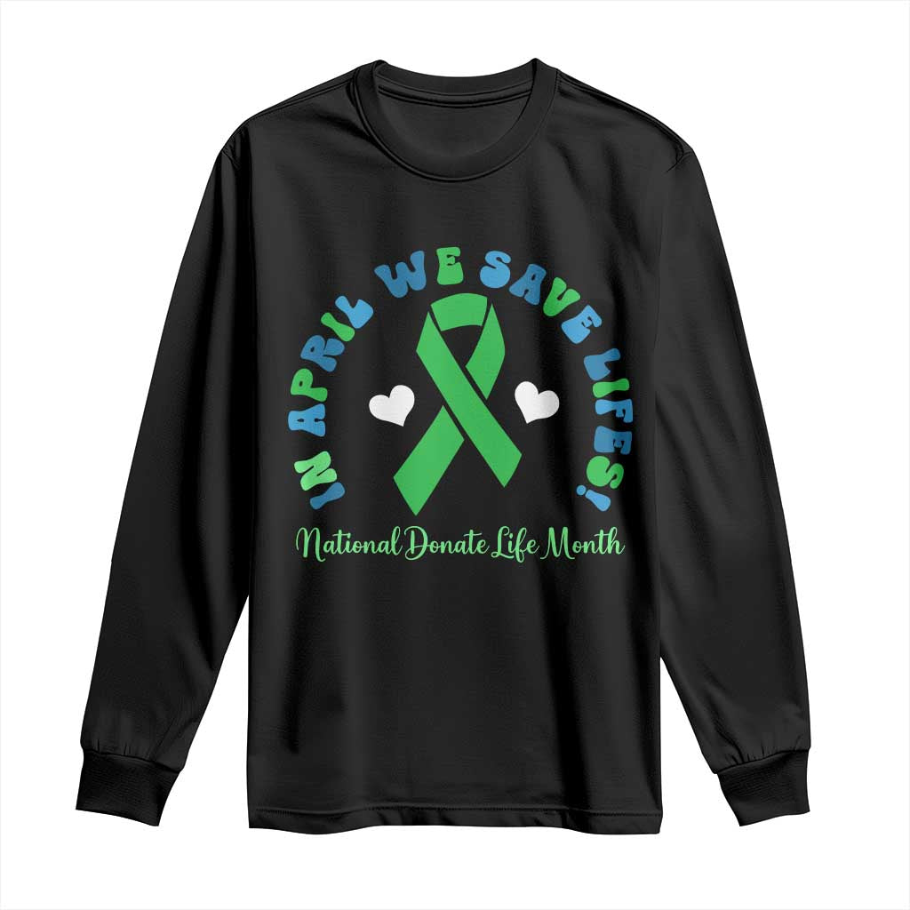 National Donate Life Month Long Sleeve Shirt Green Ribbon Organ Donation In April We Save Lives TS10 Black Print Your Wear
