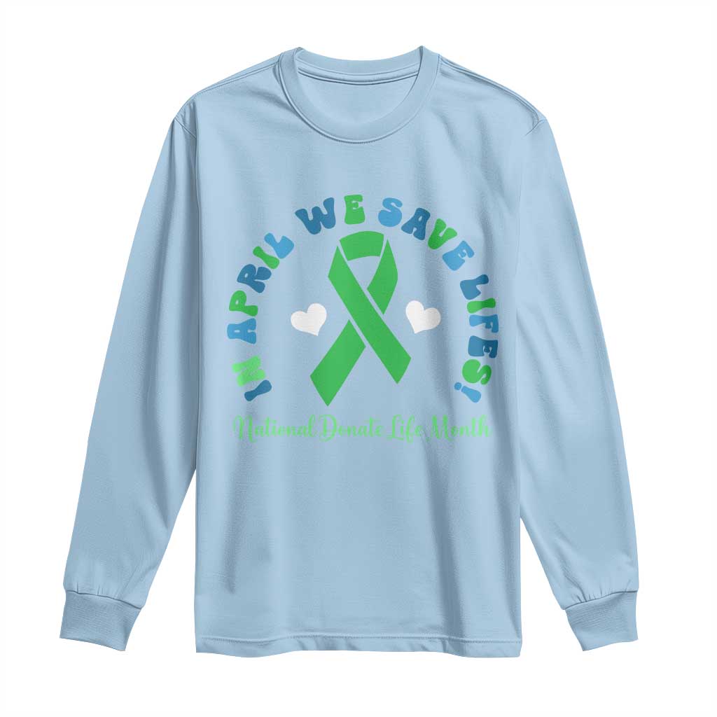 National Donate Life Month Long Sleeve Shirt Green Ribbon Organ Donation In April We Save Lives TS10 Light Blue Print Your Wear