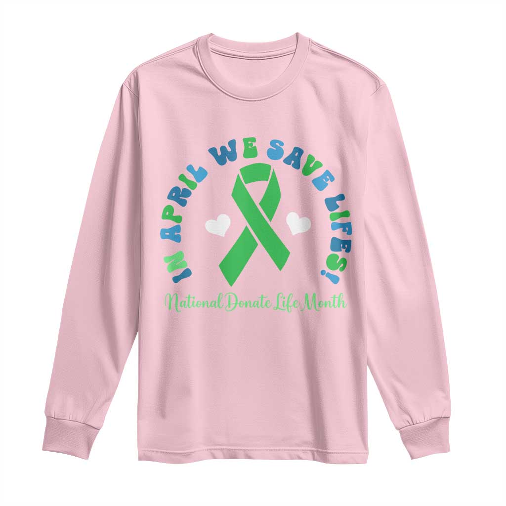 National Donate Life Month Long Sleeve Shirt Green Ribbon Organ Donation In April We Save Lives TS10 Light Pink Print Your Wear