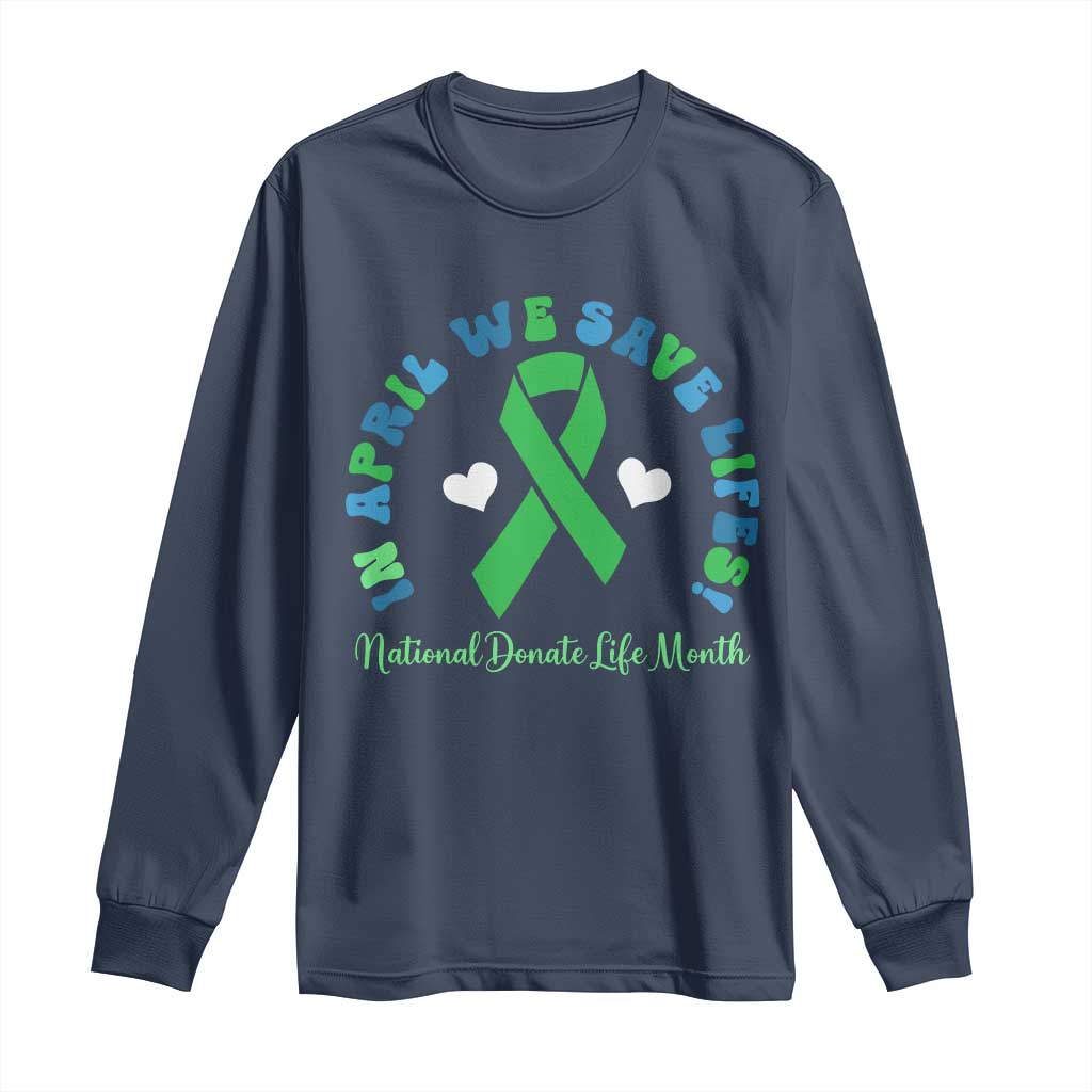 National Donate Life Month Long Sleeve Shirt Green Ribbon Organ Donation In April We Save Lives TS10 Navy Print Your Wear