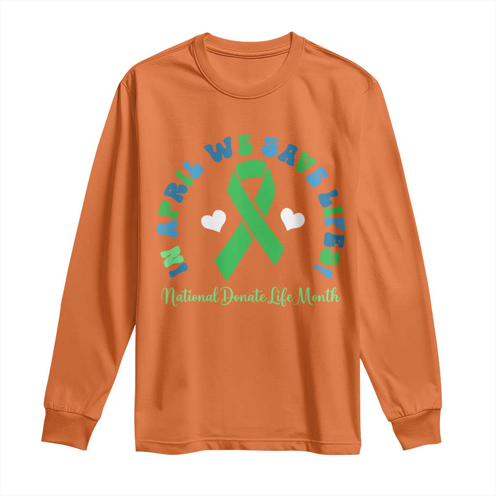 National Donate Life Month Long Sleeve Shirt Green Ribbon Organ Donation In April We Save Lives TS10 Orange Print Your Wear
