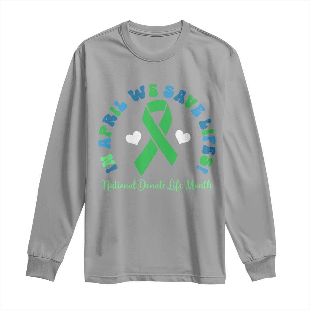 National Donate Life Month Long Sleeve Shirt Green Ribbon Organ Donation In April We Save Lives TS10 Sport Gray Print Your Wear