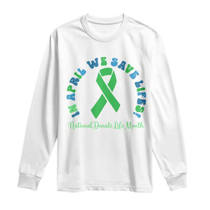 National Donate Life Month Long Sleeve Shirt Green Ribbon Organ Donation In April We Save Lives TS10 White Print Your Wear