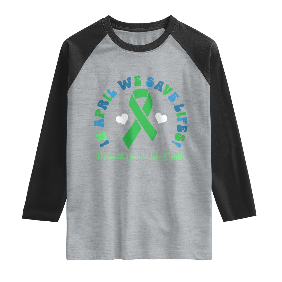 National Donate Life Month Raglan Shirt Green Ribbon Organ Donation In April We Save Lives TS10 Heather Gray Black Print Your Wear