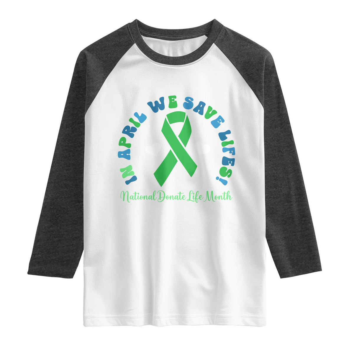National Donate Life Month Raglan Shirt Green Ribbon Organ Donation In April We Save Lives TS10 White Heather Charcoal Print Your Wear