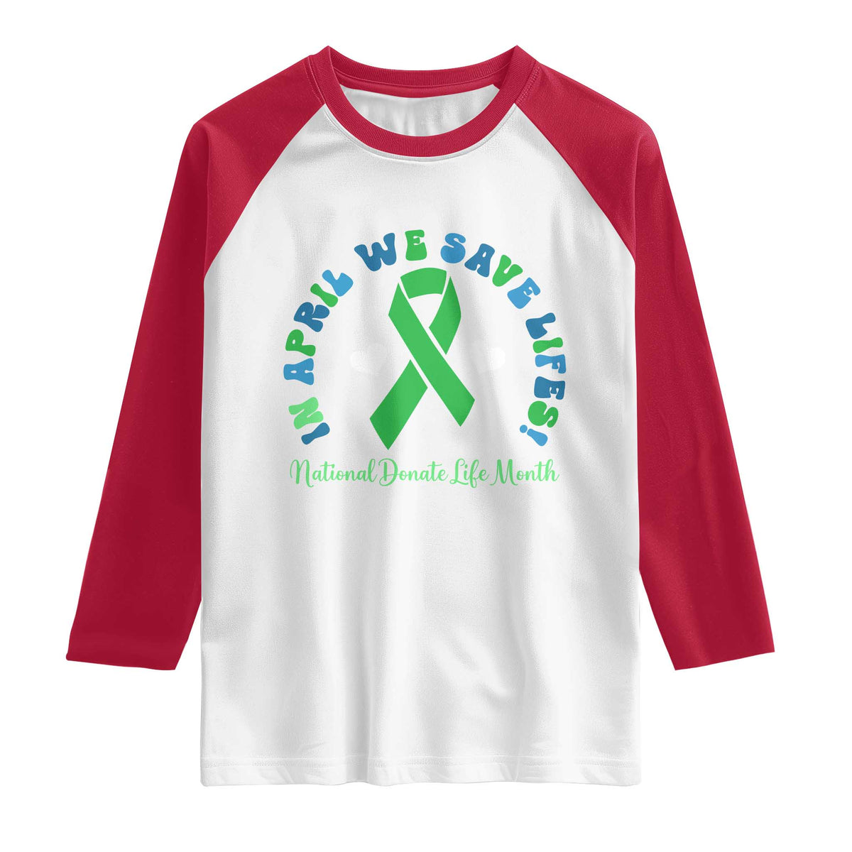 National Donate Life Month Raglan Shirt Green Ribbon Organ Donation In April We Save Lives TS10 White Red Print Your Wear