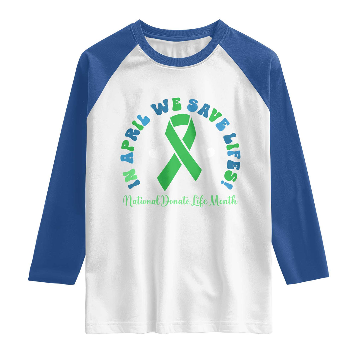 National Donate Life Month Raglan Shirt Green Ribbon Organ Donation In April We Save Lives TS10 White Royal Print Your Wear