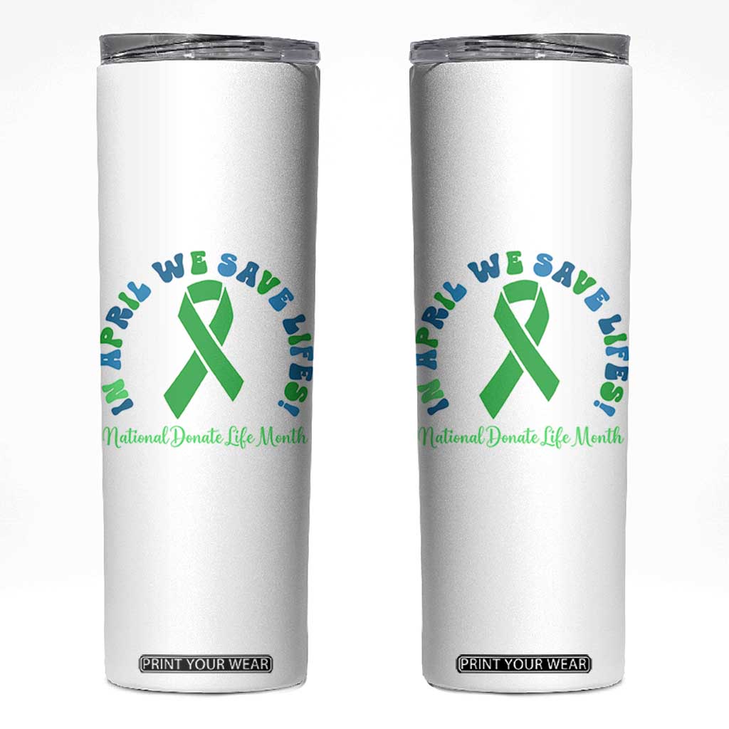 National Donate Life Month Skinny Tumbler Green Ribbon Organ Donation In April We Save Lives TS10 White Print Your Wear