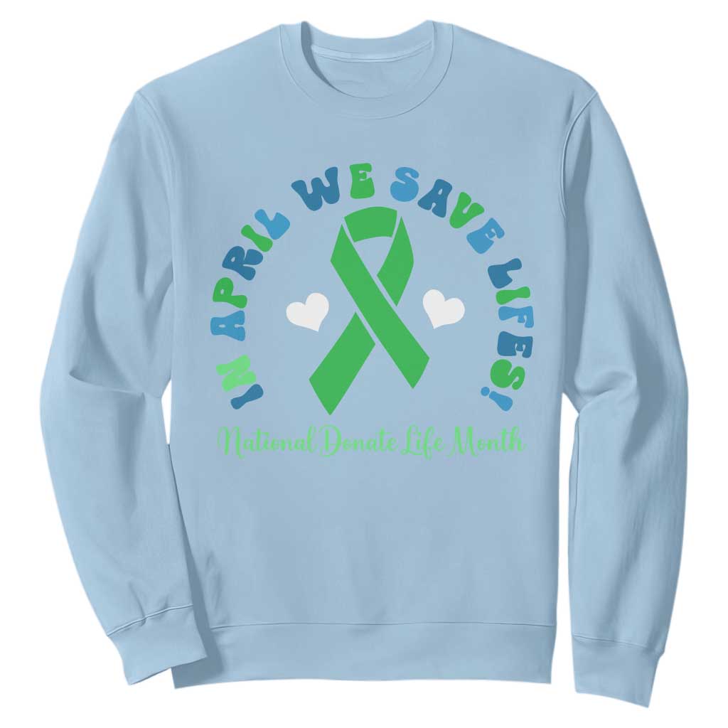 National Donate Life Month Sweatshirt Green Ribbon Organ Donation In April We Save Lives TS10 Light Blue Print Your Wear