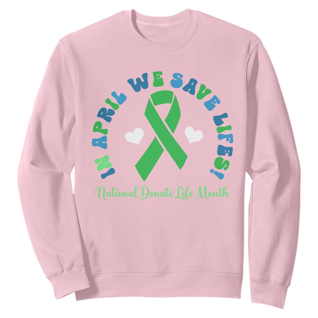 National Donate Life Month Sweatshirt Green Ribbon Organ Donation In April We Save Lives TS10 Light Pink Print Your Wear