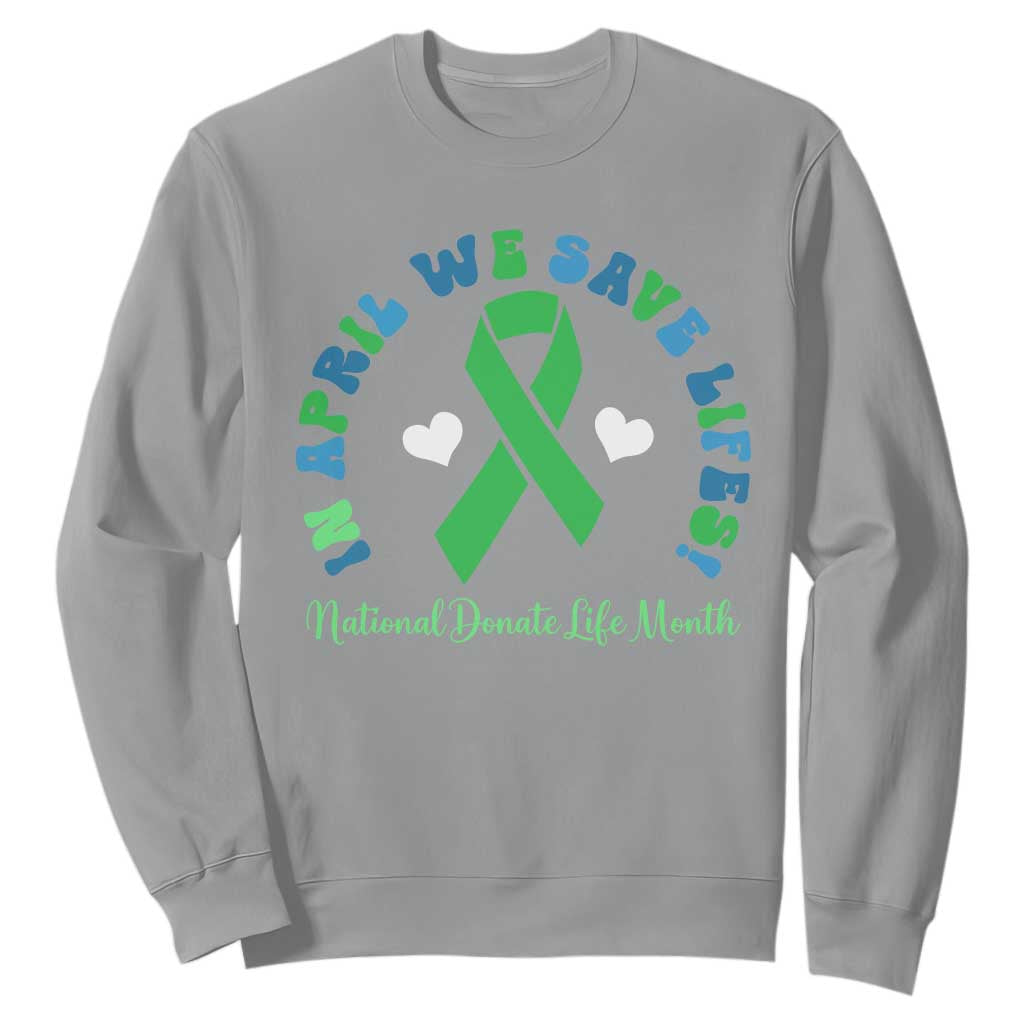 National Donate Life Month Sweatshirt Green Ribbon Organ Donation In April We Save Lives TS10 Sport Gray Print Your Wear