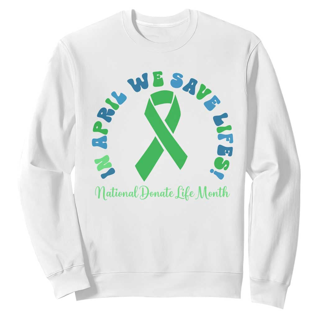 National Donate Life Month Sweatshirt Green Ribbon Organ Donation In April We Save Lives TS10 White Print Your Wear
