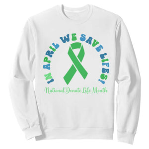 National Donate Life Month Sweatshirt Green Ribbon Organ Donation In April We Save Lives TS10 White Print Your Wear