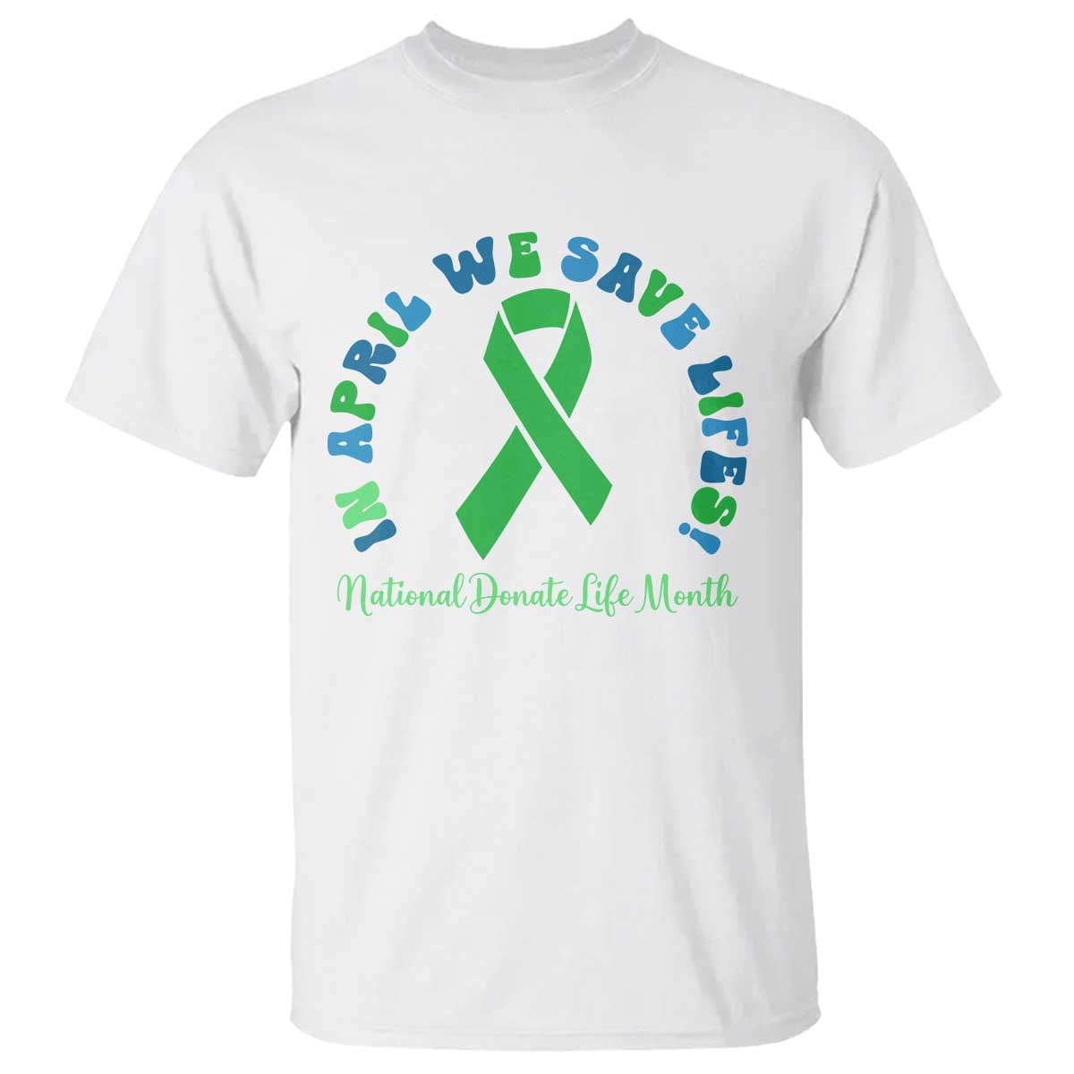 National Donate Life Month T Shirt Green Ribbon Organ Donation In April We Save Lives TS10 White Print Your Wear