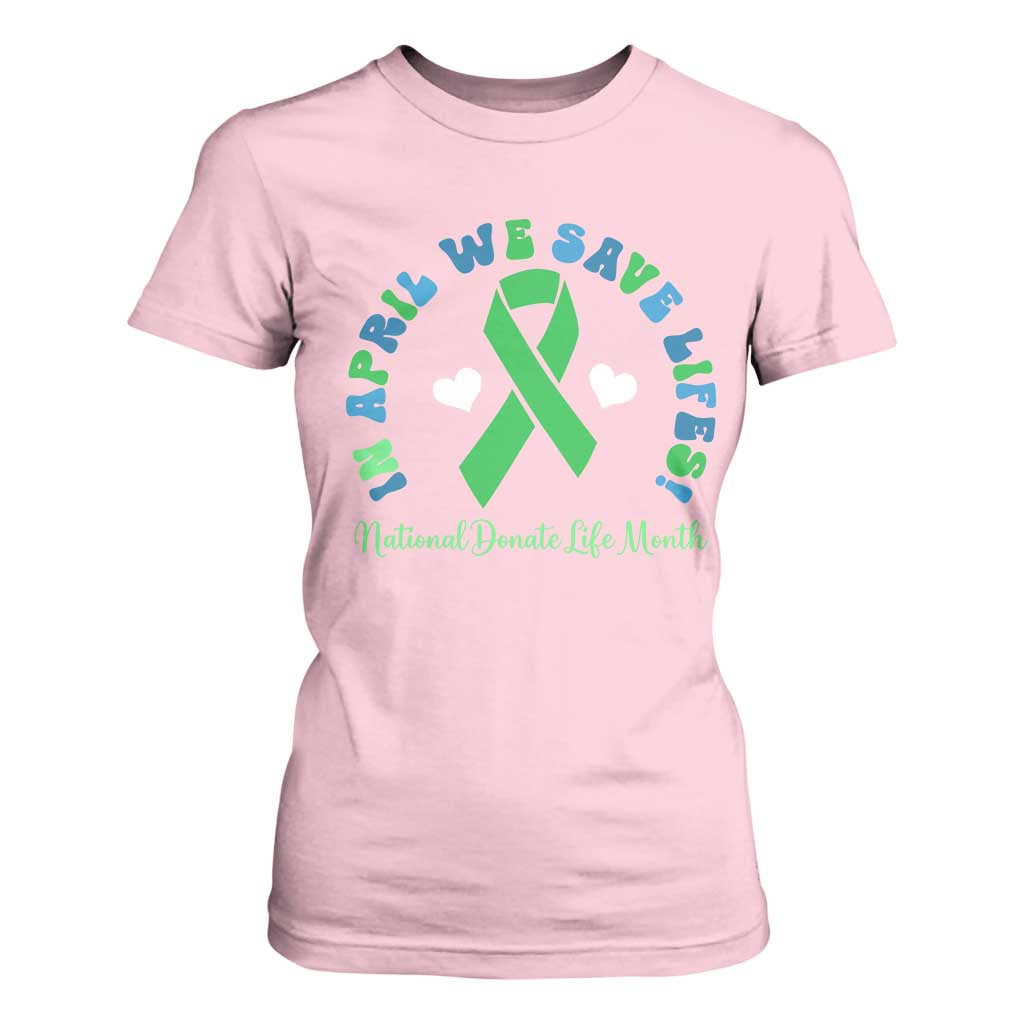 National Donate Life Month T Shirt For Women Green Ribbon Organ Donation In April We Save Lives TS10 Light Pink Print Your Wear