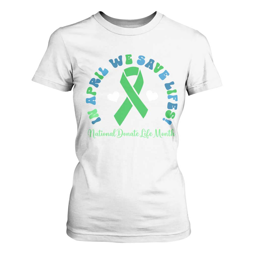 National Donate Life Month T Shirt For Women Green Ribbon Organ Donation In April We Save Lives TS10 White Print Your Wear