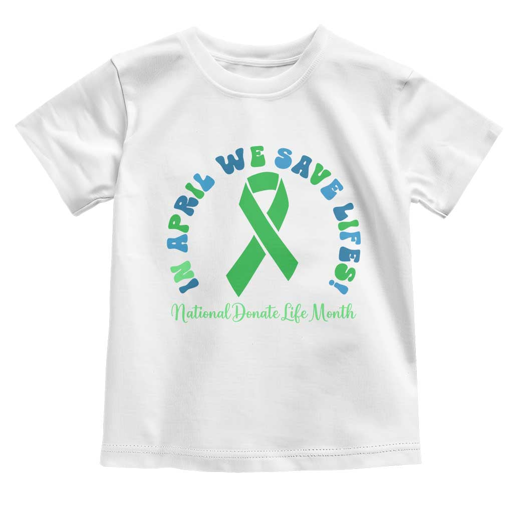 National Donate Life Month Toddler T Shirt Green Ribbon Organ Donation In April We Save Lives TS10 White Print Your Wear