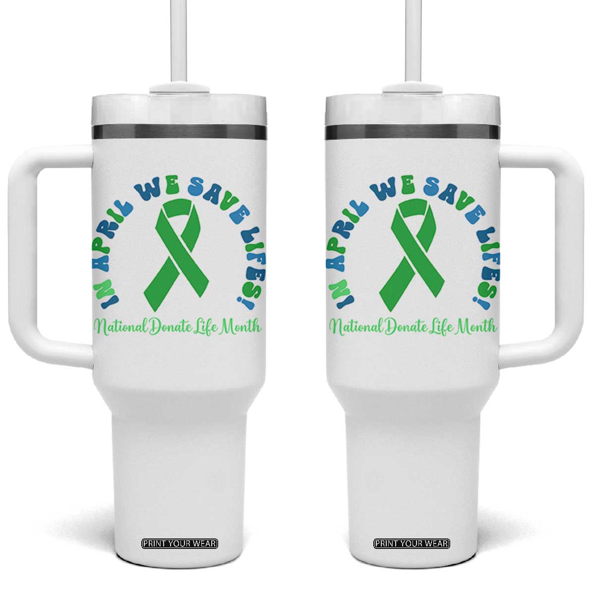National Donate Life Month Tumbler With Handle Green Ribbon Organ Donation In April We Save Lives TS10 One Size: 40 oz White Print Your Wear