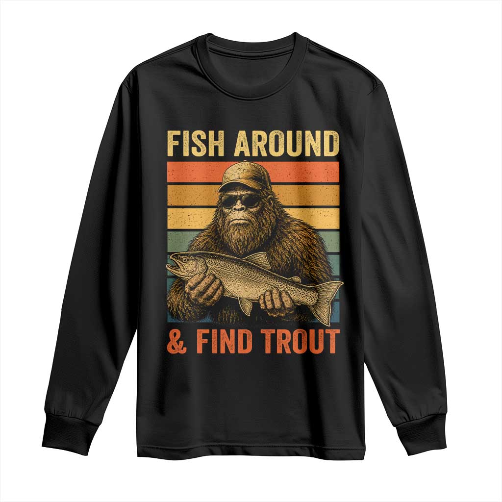 Fish Around And Find Trout Long Sleeve Shirt Funny Fishermen Fishing Retro Bigfoot Sasquatch Fish
