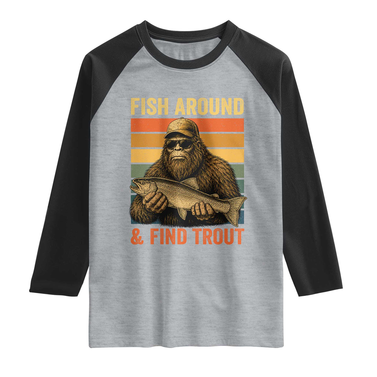 Fish Around And Find Trout Raglan Shirt Funny Fishermen Fishing Retro Bigfoot Sasquatch Fish