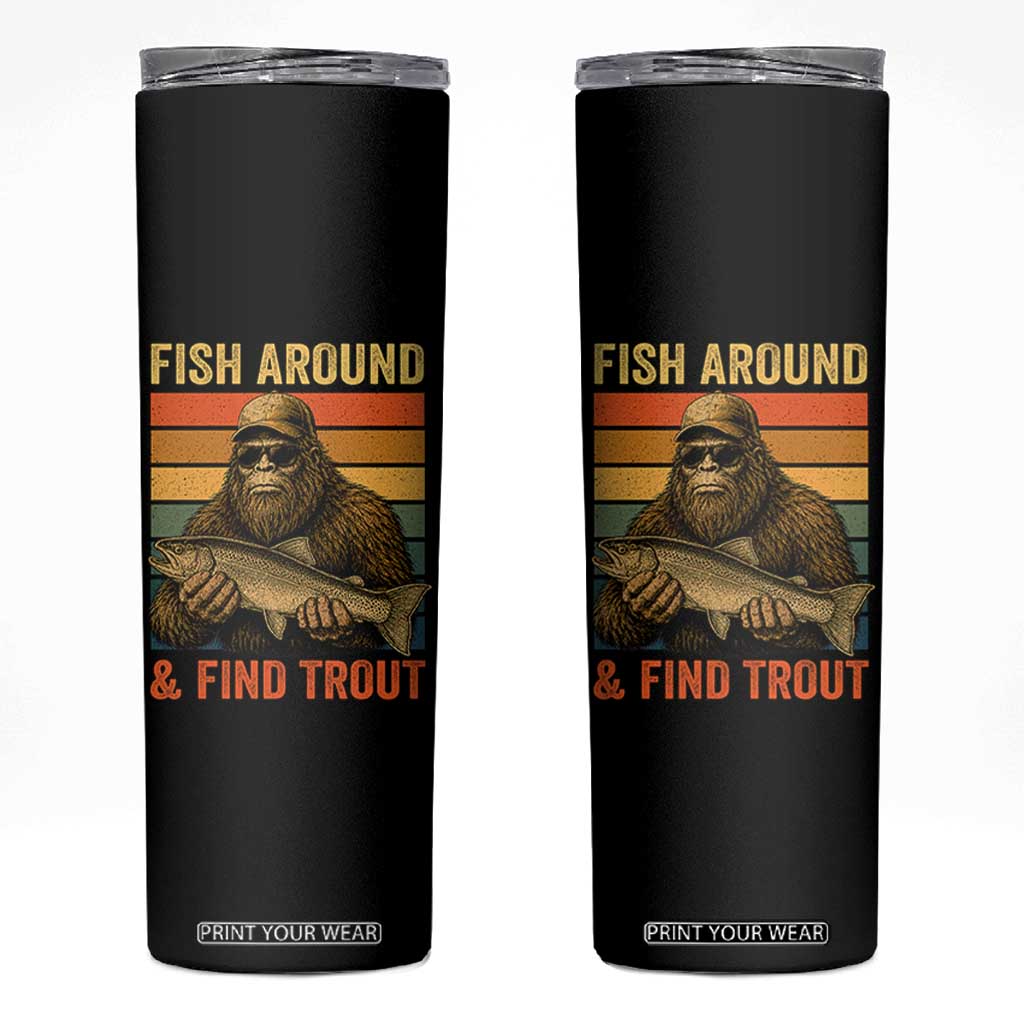 Fish Around And Find Trout Skinny Tumbler Funny Fishermen Fishing Retro Bigfoot Sasquatch Fish TS10 Black Print Your Wear