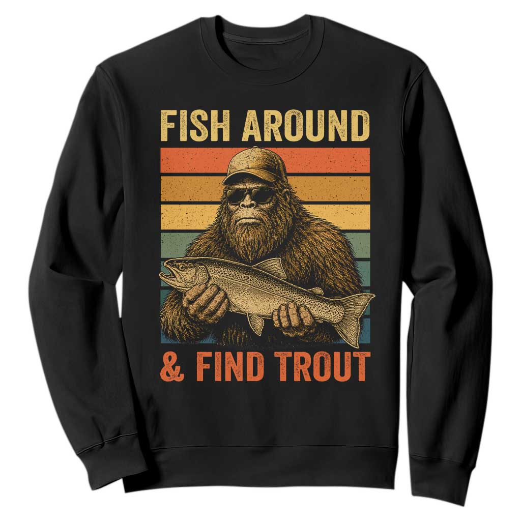 Fish Around And Find Trout Sweatshirt Funny Fishermen Fishing Retro Bigfoot Sasquatch Fish