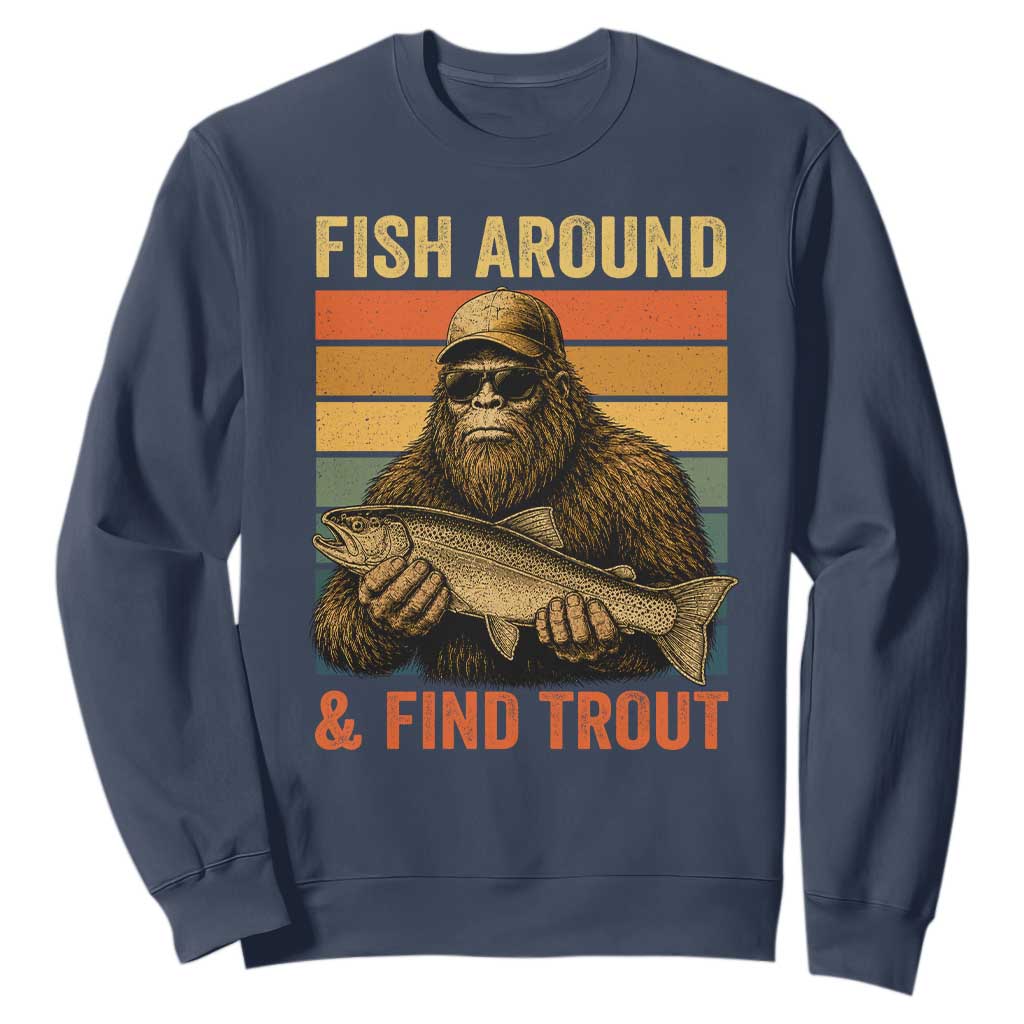 Fish Around And Find Trout Sweatshirt Funny Fishermen Fishing Retro Bigfoot Sasquatch Fish