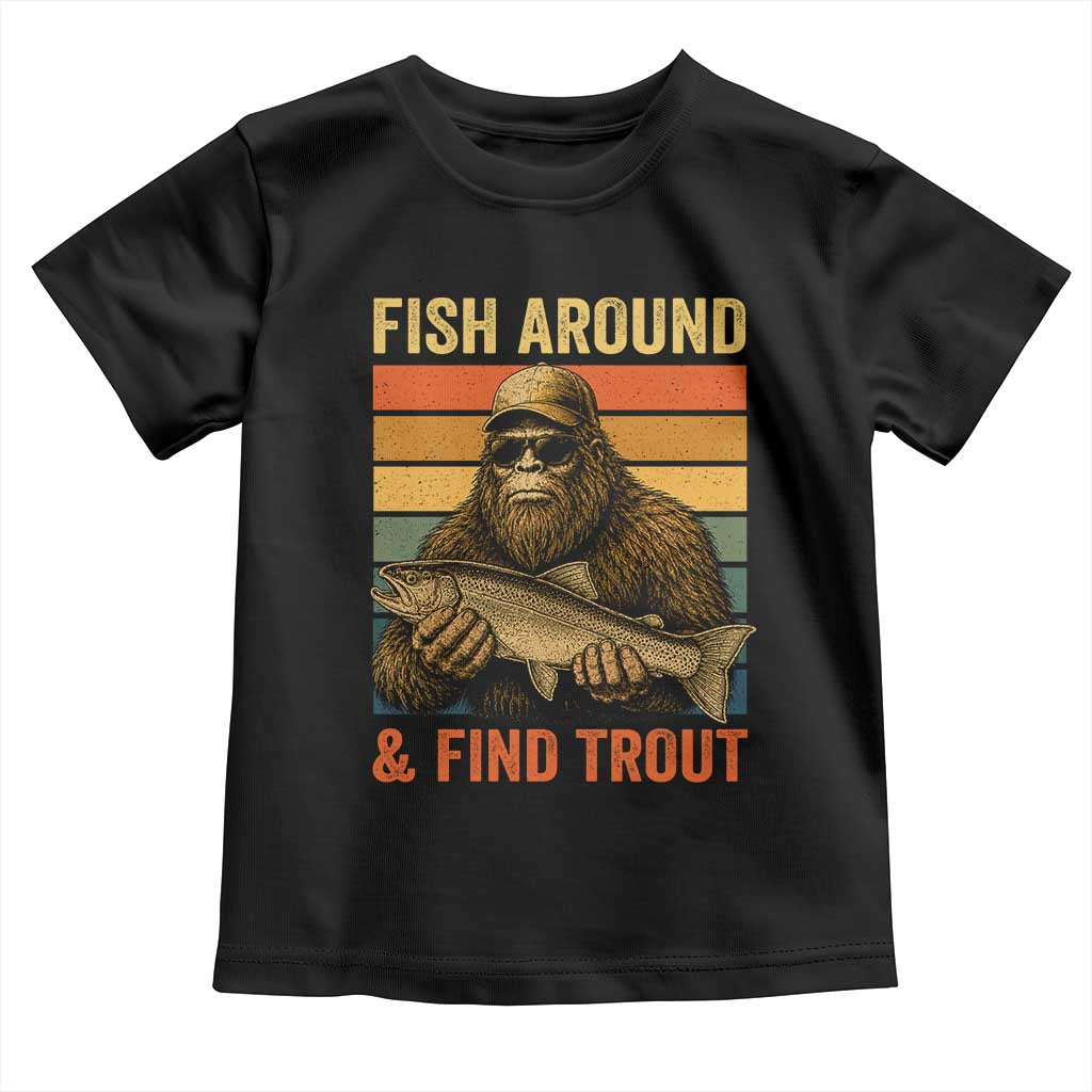 Fish Around And Find Trout Toddler T Shirt Funny Fishermen Fishing Retro Bigfoot Sasquatch Fish