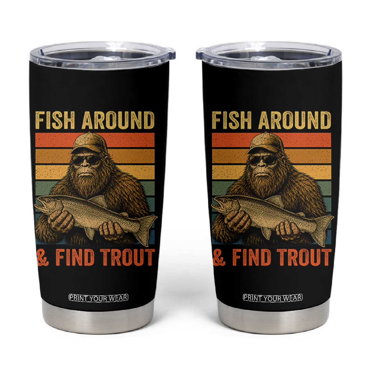 Fish Around And Find Trout Tumbler Cup Funny Fishermen Fishing Retro Bigfoot Sasquatch Fish TS10 Black Print Your Wear