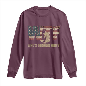 40th Birthday Long Sleeve Shirt Funny WTF Whos Turning Forty Vintage Fishing 40 Year Old Gift TS10 Maroon Print Your Wear