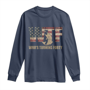40th Birthday Long Sleeve Shirt Funny WTF Whos Turning Forty Vintage Fishing 40 Year Old Gift TS10 Navy Print Your Wear