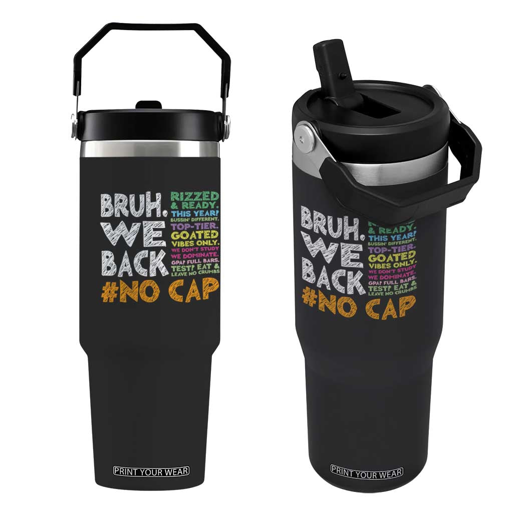 Funny Bruh We Back To School Flip Straw Tumbler Happy First Day Of School TS10 One Size: 30 oz Black Print Your Wear