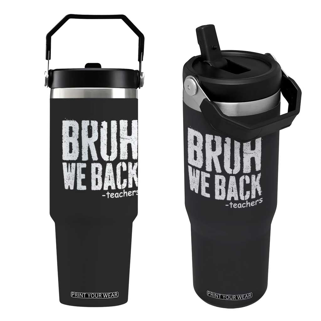Bruh We Back Teacher Flip Straw Tumbler Happy First Day Of School TS10 One Size: 30 oz Black Print Your Wear