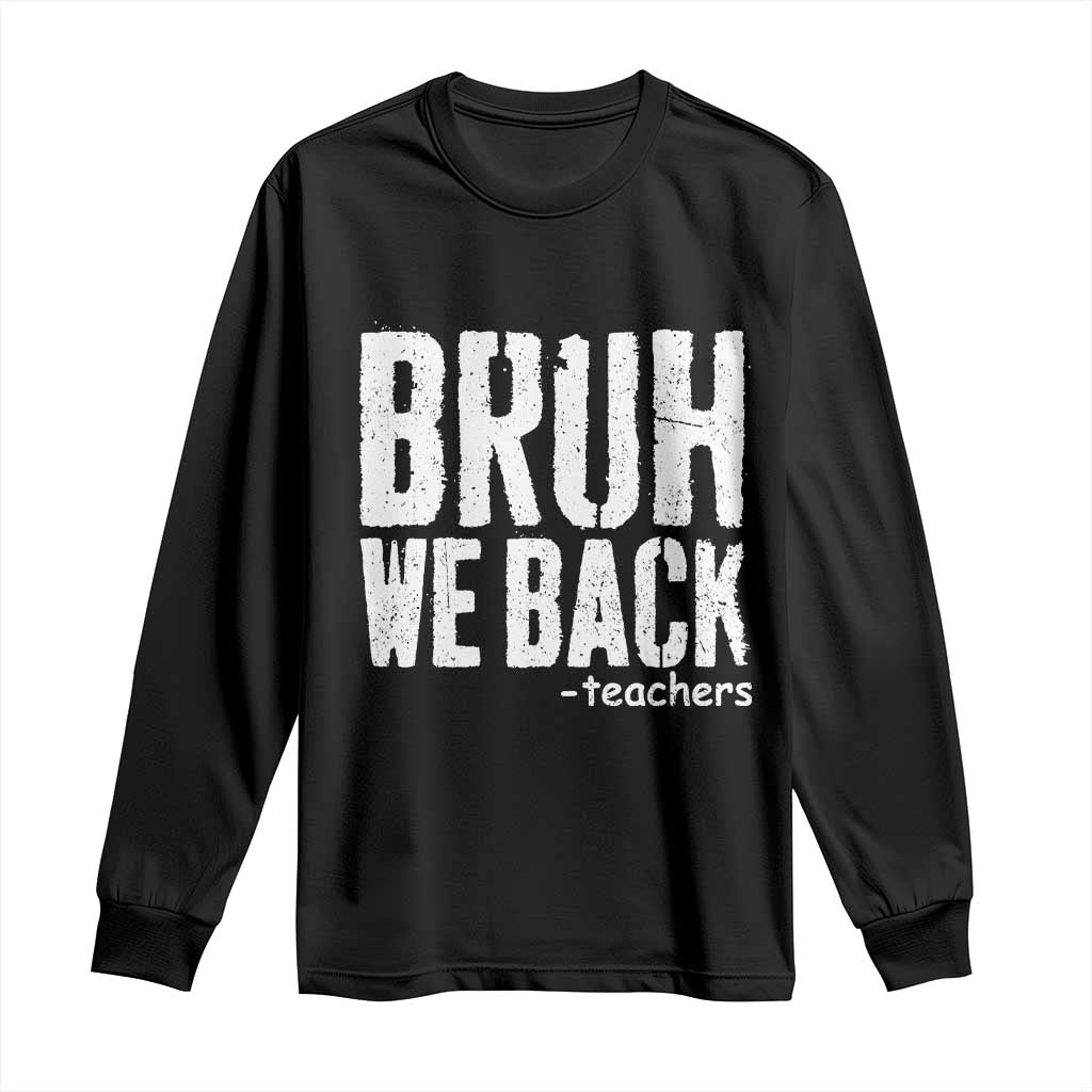 Bruh We Back Teacher Long Sleeve Shirt Happy First Day Of School TS10 Black Print Your Wear