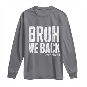 Bruh We Back Teacher Long Sleeve Shirt Happy First Day Of School TS10 Charcoal Print Your Wear
