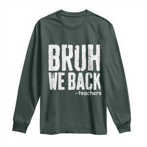 Bruh We Back Teacher Long Sleeve Shirt Happy First Day Of School TS10 Dark Forest Green Print Your Wear